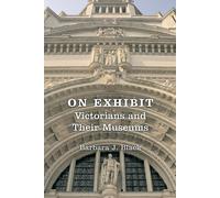 On Exhibit: Victorians and Their Museums (Victorian Literature & Culture)