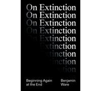 On Extinction : Beginning Again At The End