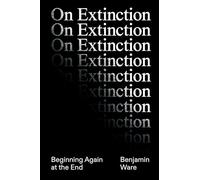 On Extinction : Beginning Again At The End
