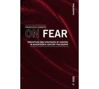 On Fear : Perception and Strategies of Control in Seventeenth Century Philosophy