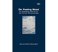 On Feeling Good. An Operating Manual for the Human Consciousness