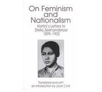 On Feminism and Nationalism: Kartini's Letters to Stella Zeehandelaar 1899-1903