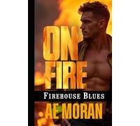 On Fire: A Steamy Contemporary Firefighter Rescue Alpha Male Workplace Romance (Firehouse Blues Series)