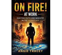 On Fire! At Work: Igniting Faith and Ministry in the Workplace