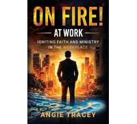 On Fire! At Work: Igniting Faith and Ministry in the Workplace