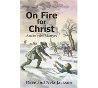 On Fire for Christ: Stories of Anabaptist Martyrs Retold from "Martyrs Mirror"