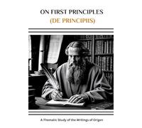 On First Principles (De Principiis): A Thematic Study of the Writings of Origen