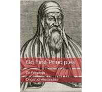 On First Principles: De Principiis (Works of Origen)
