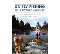 On Fly-Fishing the Bear River Watershed: Essays and Exceptional Misadventures