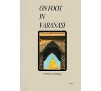 ON FOOT IN VARANASI: A Walking Travelogue