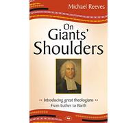 On Giants' Shoulders: Introducing Great Theologians - From Luther To Barth