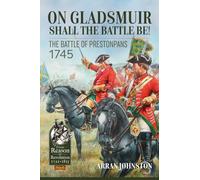 On Gladsmuir Shall the Battle Be! : The Battle of Prestonpans 1745