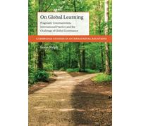 On Global Learning: Pragmatic Constructivism, International Practice and the Challenge of Global Governance (Cambridge Studies in International Relations)