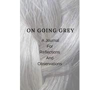On Going Grey: A Journal For Reflections and Observations