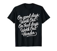 On Good Days Work Out On Bad Days Work Out Harder - T-Shirt