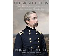 On Great Fields: The Life and Unlikely Heroism of Joshua Lawrence Chamberlain