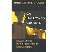 On Hallowed Ground - Abraham Lincoln & the Foundations of American History: Abraham Lincoln and the Foundations of American History