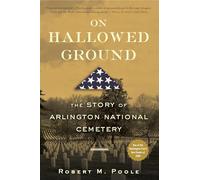 On Hallowed Ground: The Story of Arlington National Cemetery
