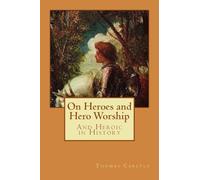 On Heroes and Hero Worship: And Heroic in History