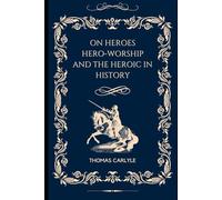 On Heroes and Hero Worship and the Heroic in History: With original illustrations