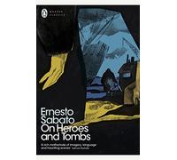 Ernesto Sabato – On Heroes and Tombs – Penguin Modern Classics