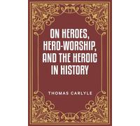 On Heroes, Hero-Worship, and the Heroic in History