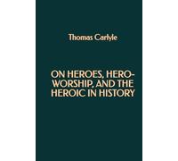 On Heroes, Hero-Worship, and the Heroic in History