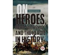 On Heroes, Hero-Worship, and the Heroic in History