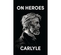 On Heroes, Hero-Worship, and the Heroic in History