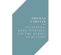 On Heroes, Hero-Worship, and the Heroic in History