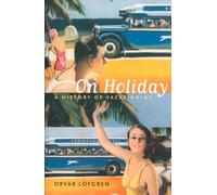 On Holiday: A History of Vacationing (California Studies in Critical Human Geography): 6