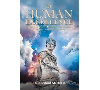 On Human Excellence : Its Nature…Its Invitation…Its Pursuit…Its Acquisition…Its Challenges…Its Rewards…Its Promise…