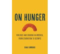 On Hunger: Violence and Craving in America, from Starvation to Ozempic: 85 (California Studies in Food and Culture)