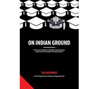 On Indian Ground: The Southwest (On Indian Ground: A Return to Indigenous Knowledge-Generating Hope, Leadership and Sovereignty through Education)