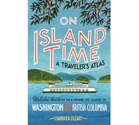 On Island Time: A Traveler's Atlas: Illustrated Adventures on and around the Islands of Washington and British Columbia (Drawn The Road)