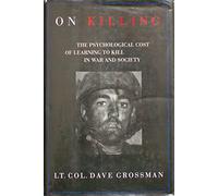 On Killing: The Psychological Cost of Learning to Kill in War and Society