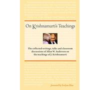 On Krishnamurti's Teachings: The Collected Writings, Talks and Classroom Discussions of Allan W. Anderson on the Teachings of J. Krishnamurti