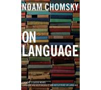 On Language: Chomsky's Classic Works Language and Responsibility and Reflections on Language in One Volume