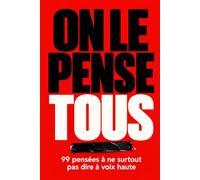 On le pense tous: 99 pensées à ne surtout pas dire à voix haute | Le livre d'humour pour adultes qui ont encore assez d'éducation pour se taire