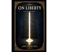 On Liberty: A landmark argument for individual freedom, free speech, self-development, and the limits of social authority in democratic life