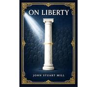 On Liberty: A landmark argument for individual freedom, free speech, self-development, and the limits of social authority in democratic life