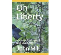 On Liberty: A philosophical essay by John Stuart Mill