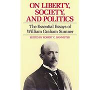 On Liberty, Society and Politics: The Essential Essays of William Graham Sumner (Liberty Classics)