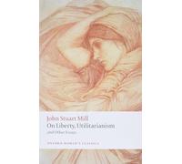 On Liberty, Utilitarianism and Other Essays: (Oxford World's Classics 2nd Revised edition)