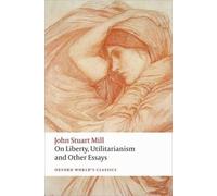 On Liberty, Utilitarianism and Other Essays: (Oxford World's Classics 2nd Revised edition)