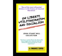 On Liberty, Utilitarianism and Socialism: The John Stuart Mill Collection