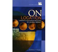 On Location: Canada's Television Industry in a Global Market (Cultural Spaces)