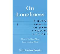 On Loneliness: How to Feel Less Alone In an Isolating World