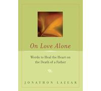 On Love Alone: Words to Heal the Heart on the Death of a Father