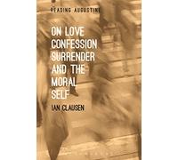 On Love, Confession, Surrender and the Moral Self (Reading Augustine)